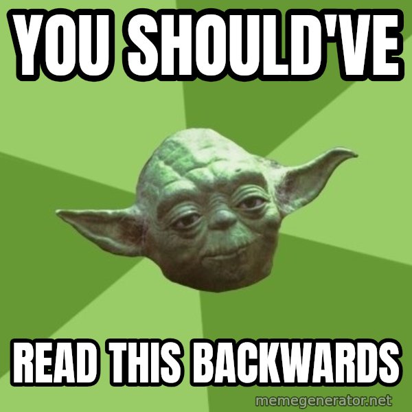Advice Yoda Gives meme: You should've / read this backwards