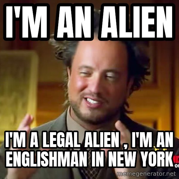 Ancient Aliens meme: I'm an alien / I'm a legal alien , I'm an Englishman in New York