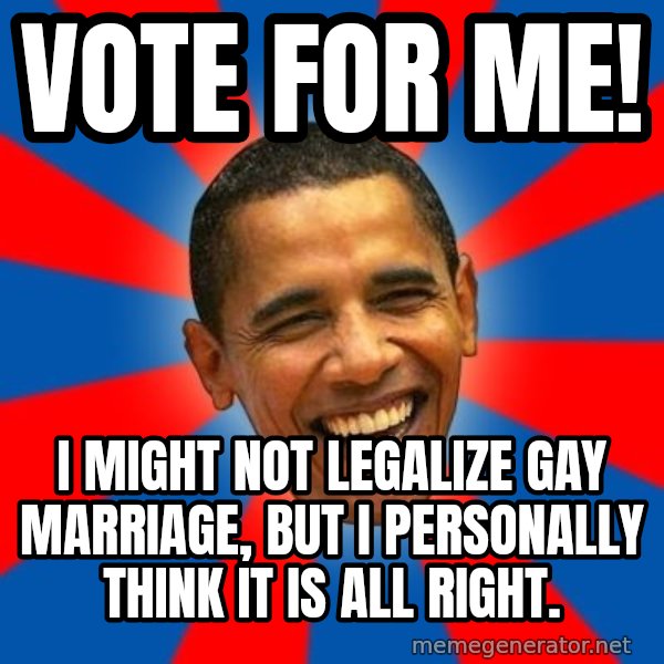 Obama meme: Vote for me! / I might not legalize gay marriage, but I personally think it is all right.