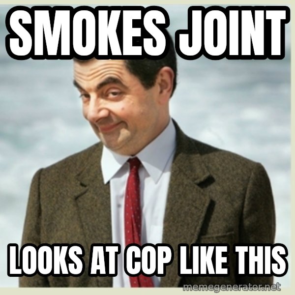 MR bean meme: Smokes joint / Looks at cop like this