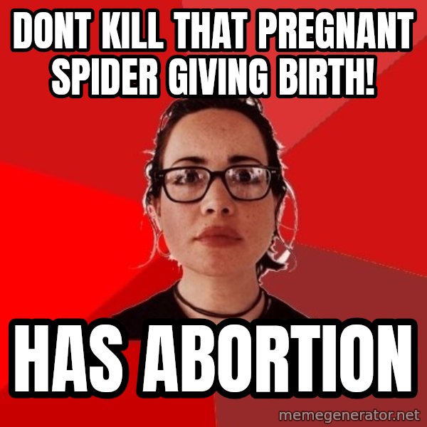 Liberal Douche Garofalo meme: dont kill that pregnant spider giving birth! / has abortion