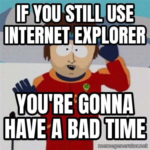 SouthPark Bad Time meme meme: If you still use internet explorer / you're gonna have a bad time