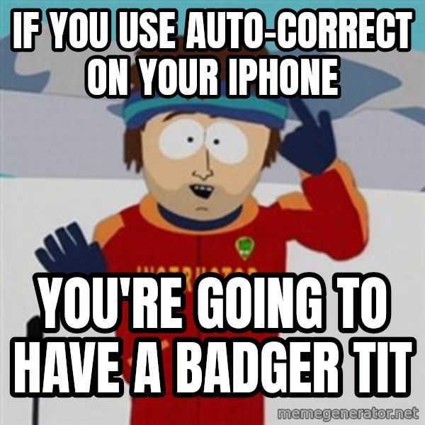 SouthPark Bad Time meme meme: if you use auto-correct on your Iphone / you're going to have a badger tit
