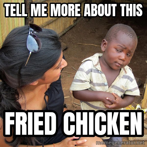 Skeptical 3rd World Kid meme: TELL ME MORE ABOUT THIS / FRIED CHICKEN