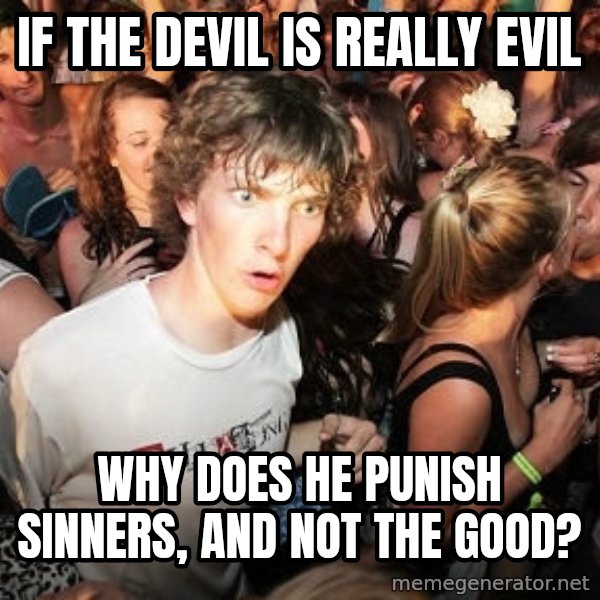 Sudden Realization Ralph meme: If the devil is really evil / Why does he punish sinners, and not the good?