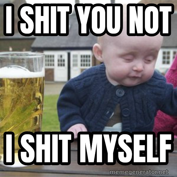 drunk baby 1 meme: I shit you not / I shit myself