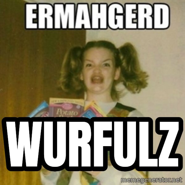 Ermahgerd meme: Wurfulz
