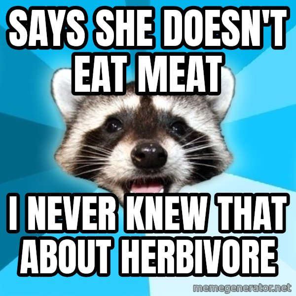 Lame Pun Coon meme: says she doesn't eat meat / i never knew that about herbivore