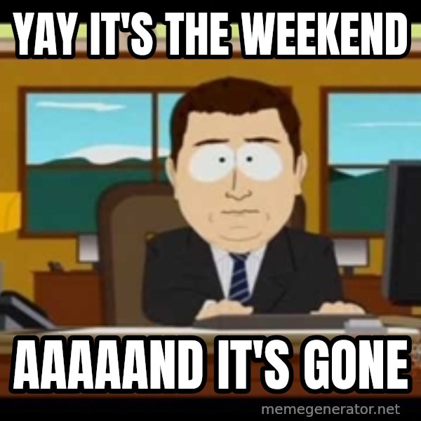 south park aand it's gone meme: Yay it's the weekend / aaaaand it's gone