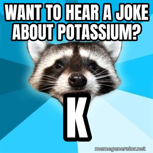 Lame Pun Coon meme: want to hear a joke about potassium? / k