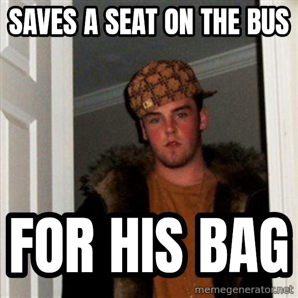 Scumbag Steve meme: Saves a seat on the bus / for his bag