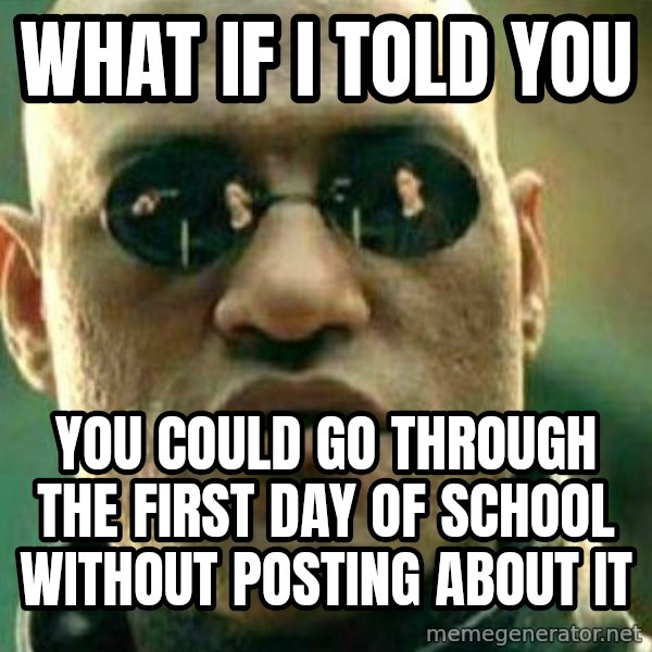 What If I Told You meme: what if i told you / you could go through the first day of school without posting about it
