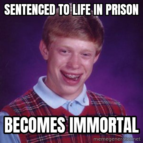 Bad Luck Brian meme: sentenced to life in prison / becomes immortal