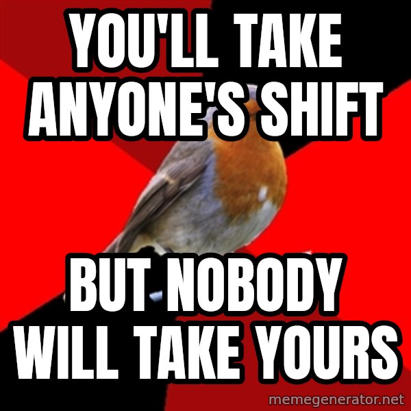 Retail Robin meme: you'll take anyone's shift / but nobody will take yours