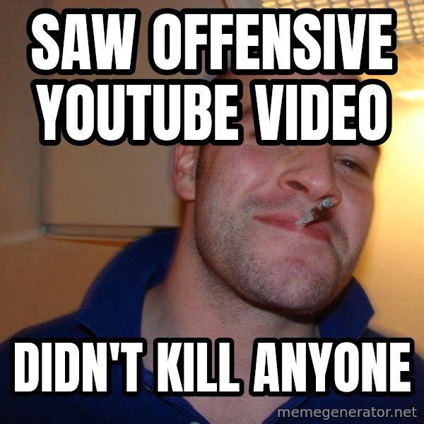 Good Guy Greg meme: SAW OFFENSIVE YOUTUBE VIDEO / DIDN'T KILL ANYONE