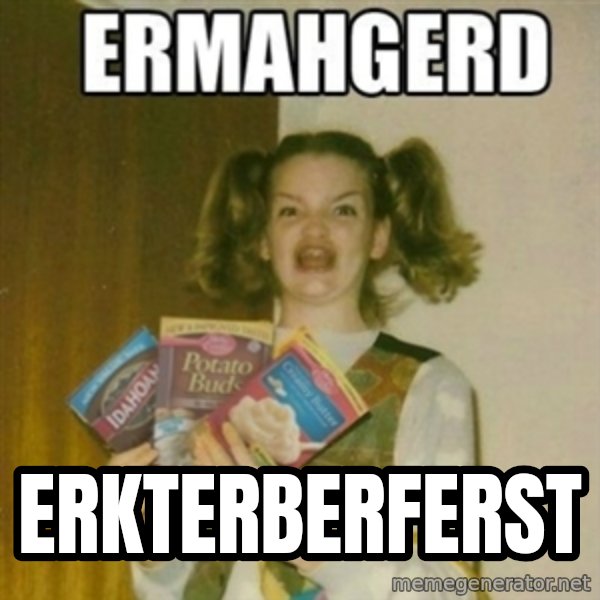 Ermahgerd meme: Erkterberferst