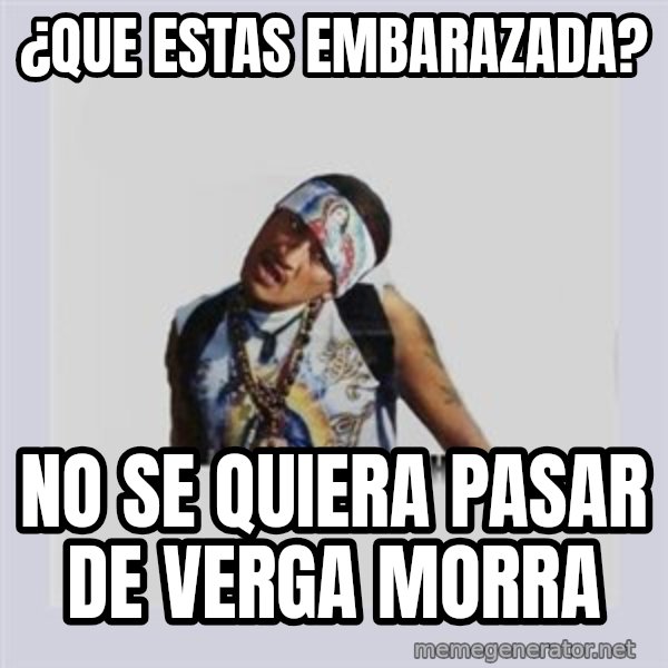 san juan cholo meme: ¿que estas embarazada? / no se quiera pasar de verga morra