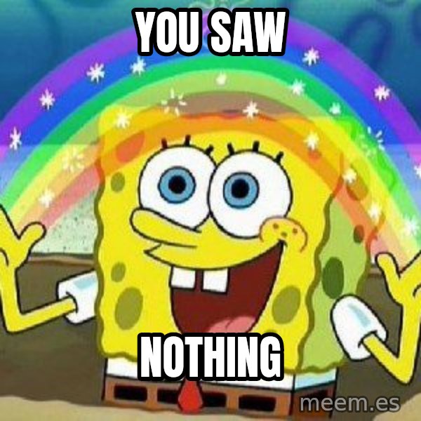 Imagination meme: YOU SAW / NOTHING
