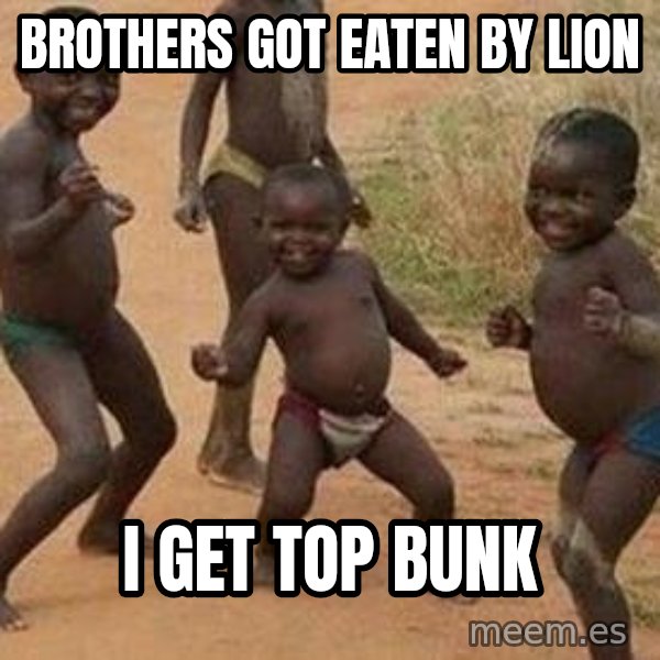 african children dancing meme: BROTHERS GOT EATEN BY LION / I GET TOP BUNK