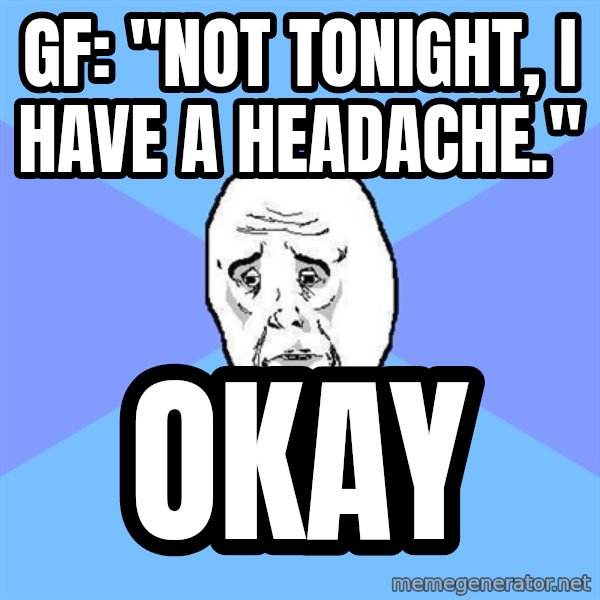 Okay Guy meme: gf: "not tonight, i have a headache." / okay