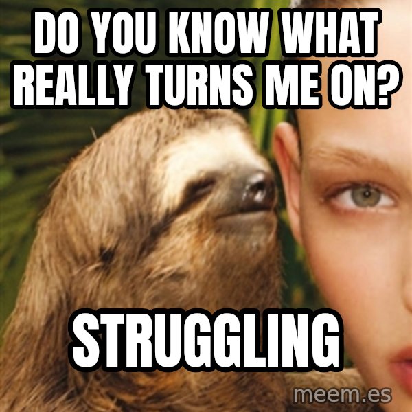 The Rape Sloth meme: Do you know what really turns me on? / Struggling