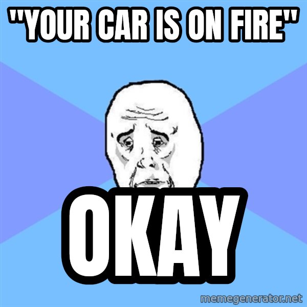 Okay Guy meme: "your car is on fire" / okay