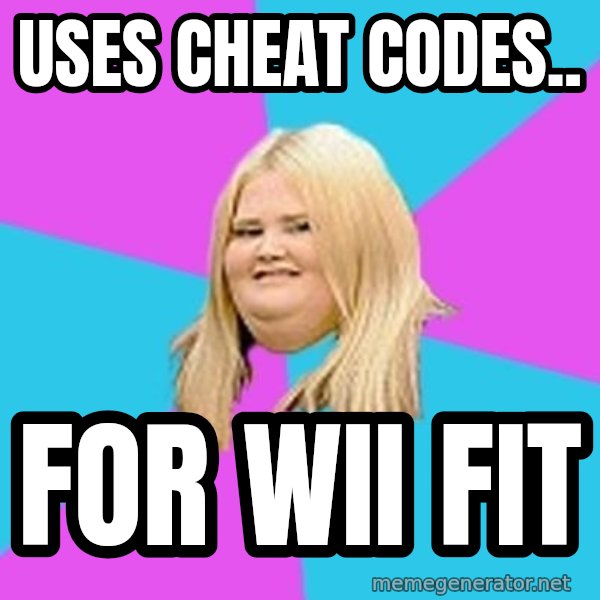 Fat Girl meme: uses cheat codes.. / for wii fit