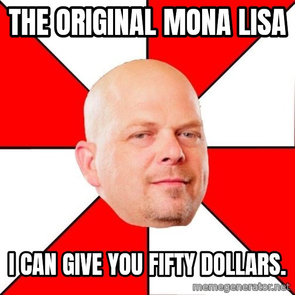 Pawn Stars meme: The original mona lisa / I can give you fifty dollars.