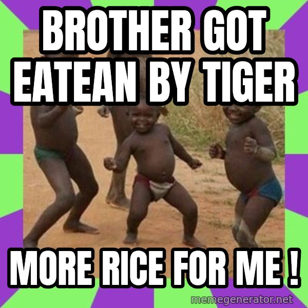 african children dancing meme: BROTHER GOT EATEAN BY TIGER / MORE RICE FOR ME !