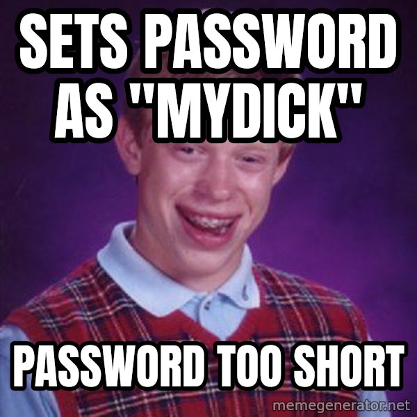 Bad Luck Brian meme: SETS PASSWORD AS "MYDICK" / PASSWORD TOO SHORT