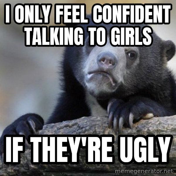 Confession Bear meme: I only feel confident talking to girls / if they're ugly