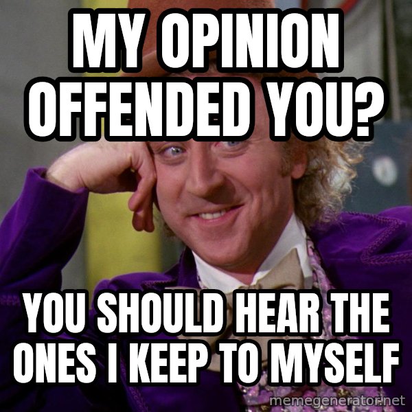 Willy Wonka meme: my opinion offended you? / you should hear the ones i keep to myself