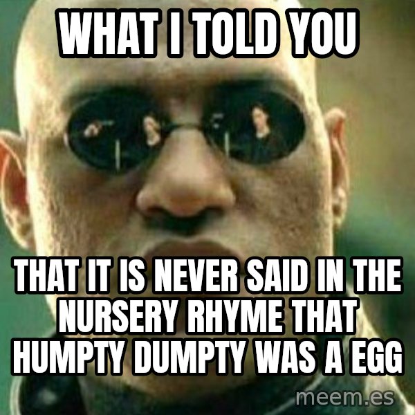 What If I Told You meme: What i told you / that it is never said in the nursery rhyme that humpty dumpty was a egg