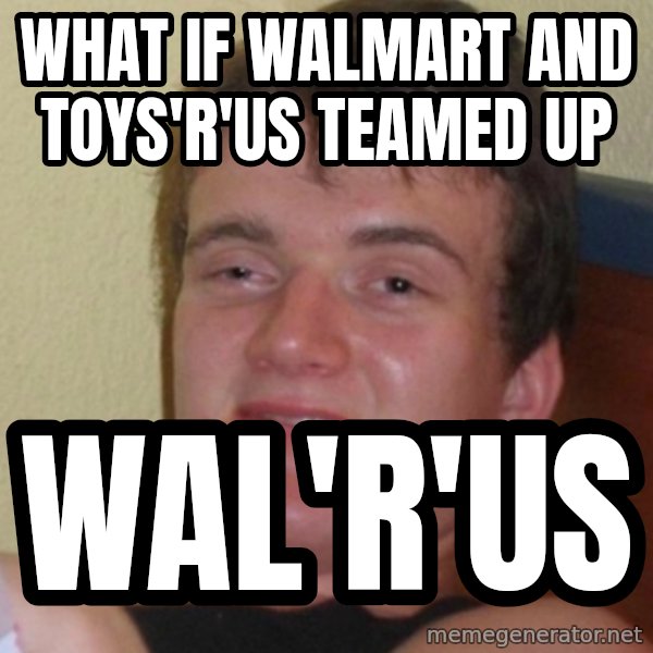 Stoner Stanley meme: what if walmart and toys'r'us teamed up / wal'r'us