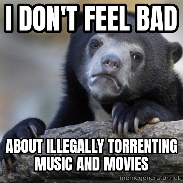 Confession Bear meme: I don't feel bad / about Illegally torrenting music and movies
