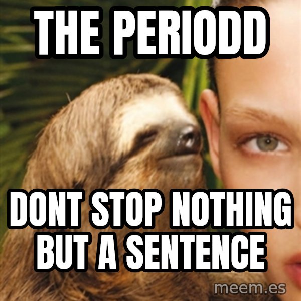 The Rape Sloth meme: the periodd / dont stop nothing but a sentence