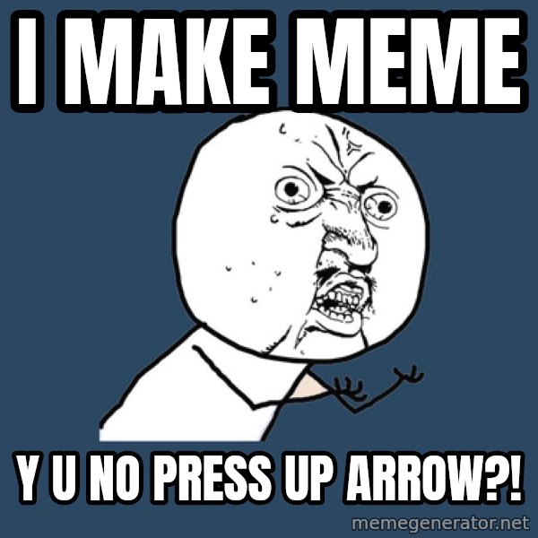 Y U No meme: i make meme / y u no press up arrow?!