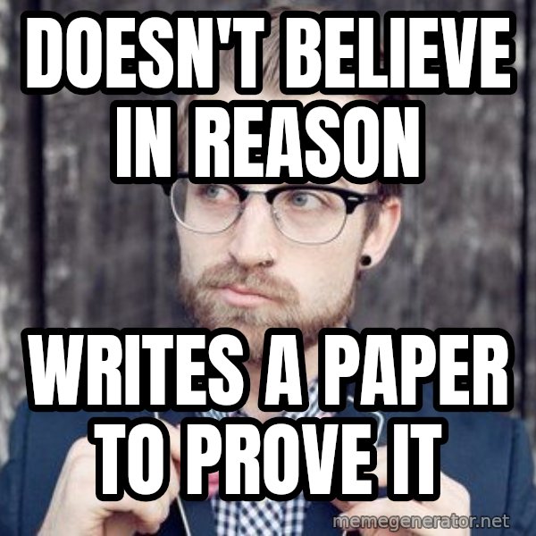 Scumbag Analytic Philosopher meme: doesn'T belIEVE IN REASON / wRITES A PAPER TO PROVE IT