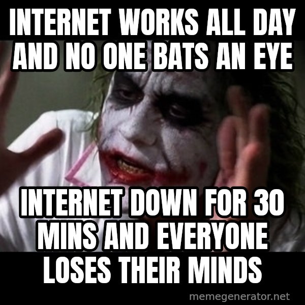 joker mind loss meme: Internet works all day and no one bats an eye / internet down for 30 mins and everyone loses their minds