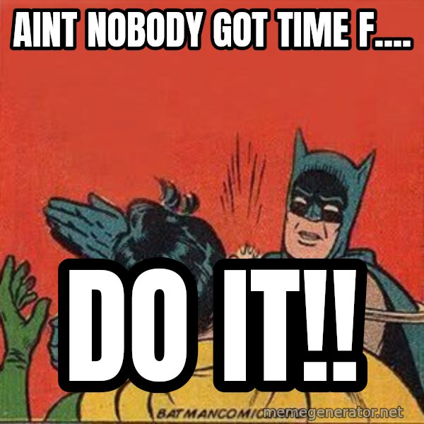 batman slap robin meme: Aint nobody got time f.... / do it!!
