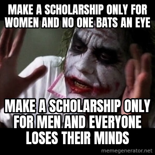 joker mind loss meme: make a scholarship only for women and no one bats an eye / make a scholarship only for men and everyone loses their minds