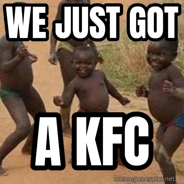 african children dancing meme: we just got / a kfc