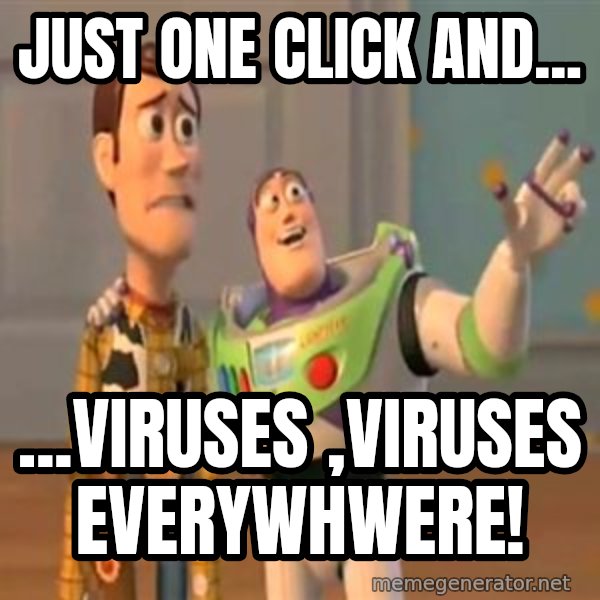 X, X Everywhere  meme: just one click and... / ...VIRUSES ,viruses everywhwere!