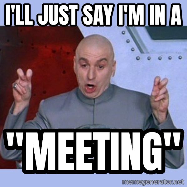 Dr Evil meme meme: I'll just say I'm in a / "Meeting"