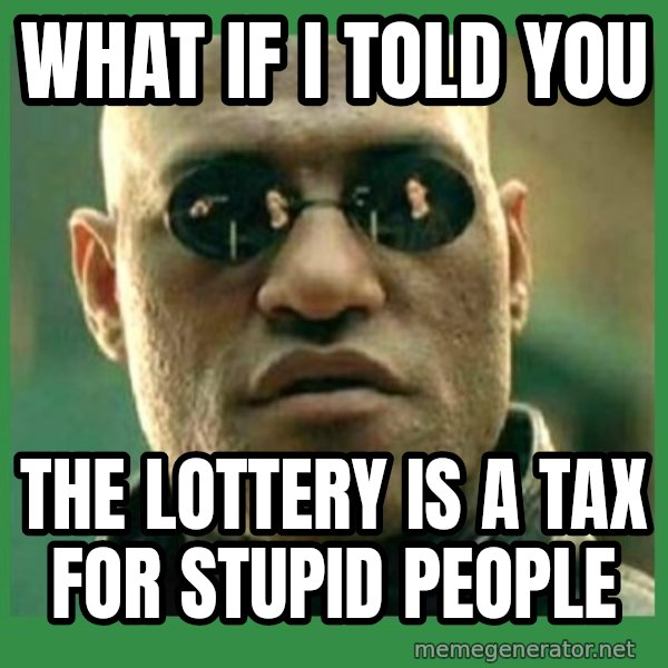 Matrix Morpheus meme: what if i told you / the lottery is a tax for stupid people