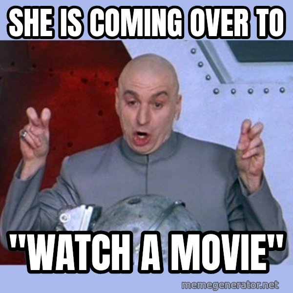 Dr Evil meme meme: she is coming over to / "watch a movie"