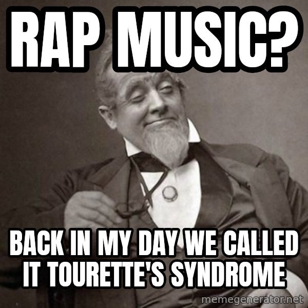 1889 [10] guy meme: rap music? / back in my day we called it Tourette's syndrome