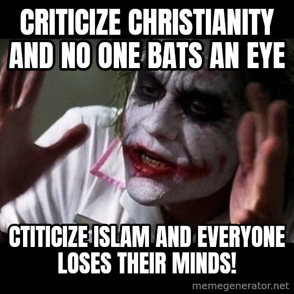 joker mind loss meme: Criticize Christianity and no one bats an eye / Ctiticize Islam and everyone loses their minds!