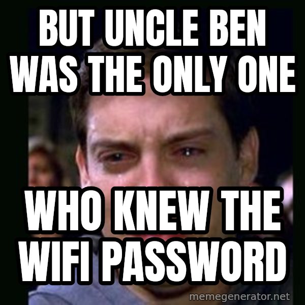 crying peter parker meme: But uncle ben was the only one / who knew the wifi password