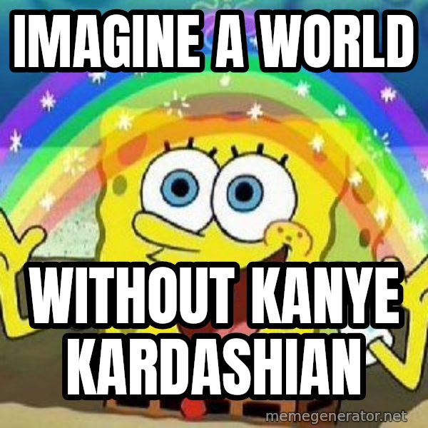 Imagination meme: Imagine a world / Without kanye Kardashian
